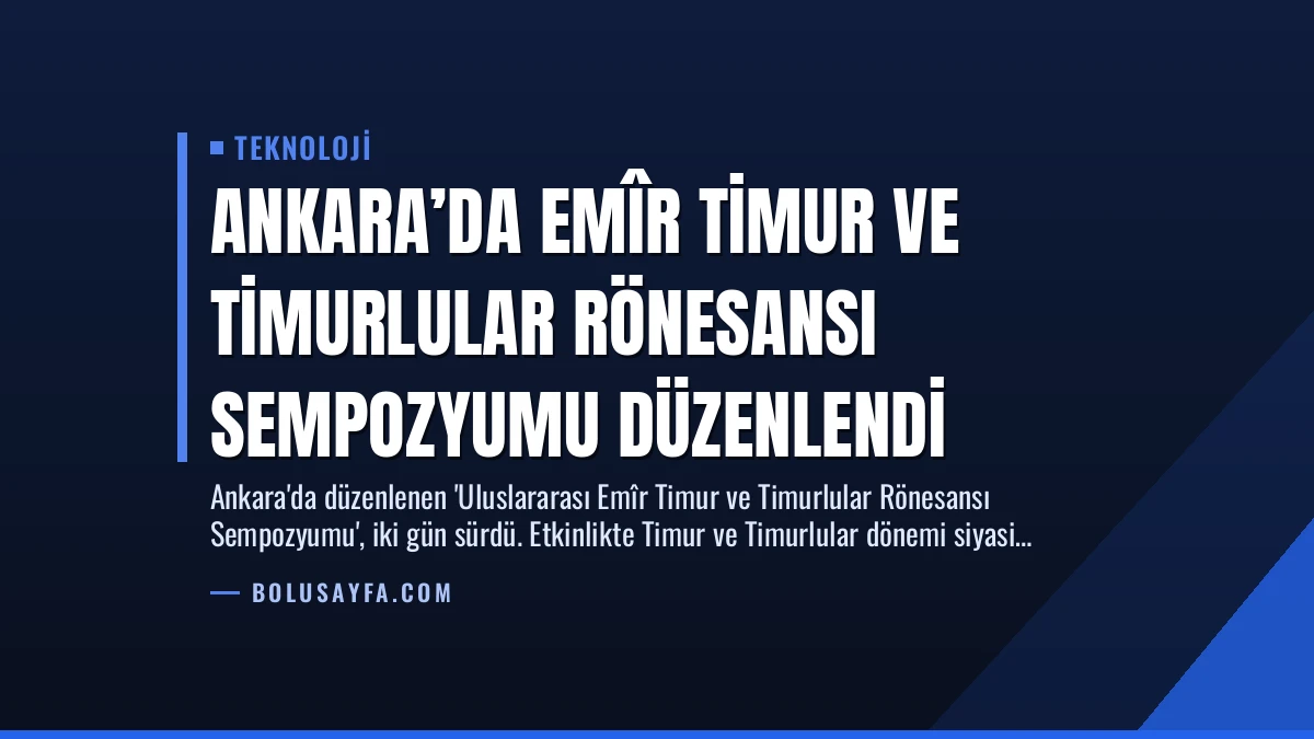 Ankara’da Emîr Timur ve Timurlular Rönesansı Sempozyumu Düzenlendi