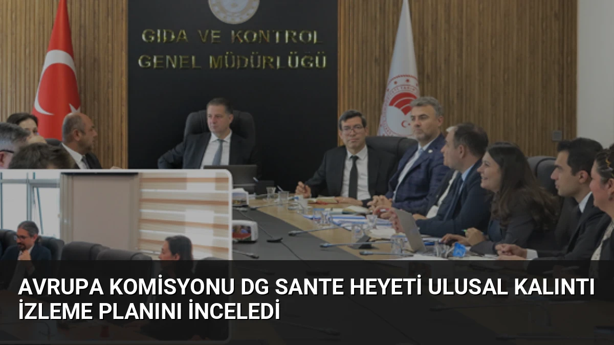 Avrupa Komisyonu DG SANTE Heyeti Ulusal Kalıntı İzleme Planını İnceledi