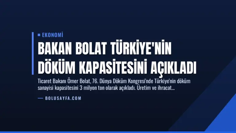 Bakan Bolat Türkiye’nin Döküm Kapasitesini Açıkladı