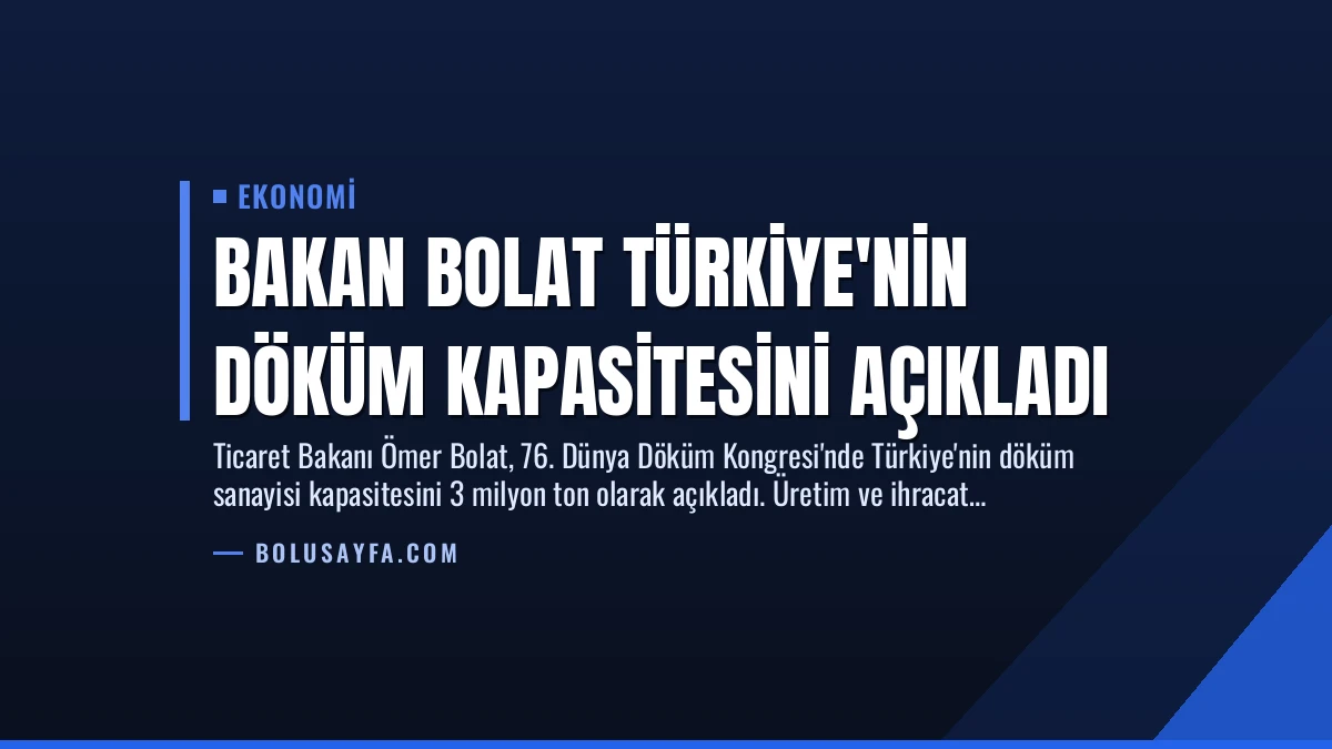 Bakan Bolat Türkiye’nin Döküm Kapasitesini Açıkladı