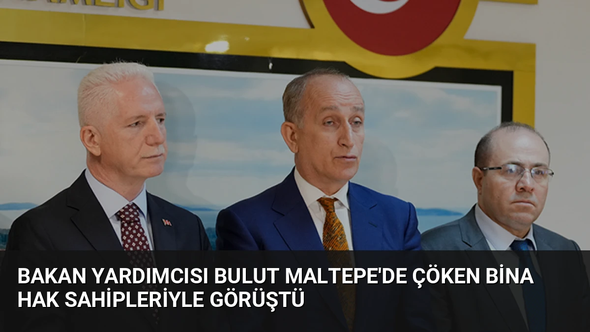 Bakan Yardımcısı Bulut Maltepe’de Çöken Bina Hak Sahipleriyle Görüştü