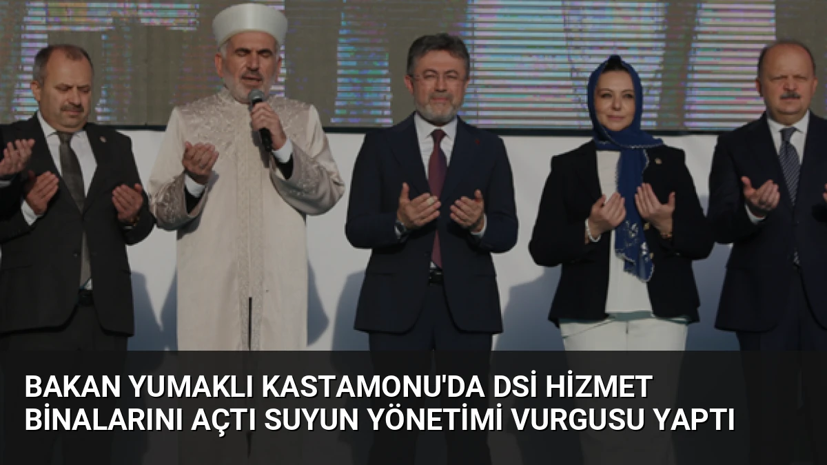 Bakan Yumaklı Kastamonu’da DSİ Hizmet Binalarını Açtı Suyun Yönetimi Vurgusu Yaptı