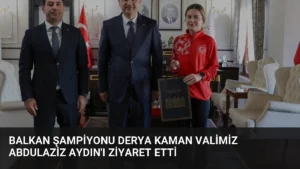 Balkan Şampiyonu Derya Kaman Valimiz Abdulaziz Aydın’ı Ziyaret Etti