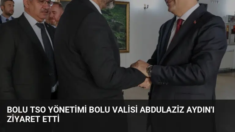 Bolu TSO Yönetimi Bolu Valisi Abdulaziz Aydın’ı Ziyaret Etti
