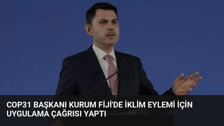 COP31 Başkanı Kurum Fiji’de İklim Eylemi İçin Uygulama Çağrısı Yaptı