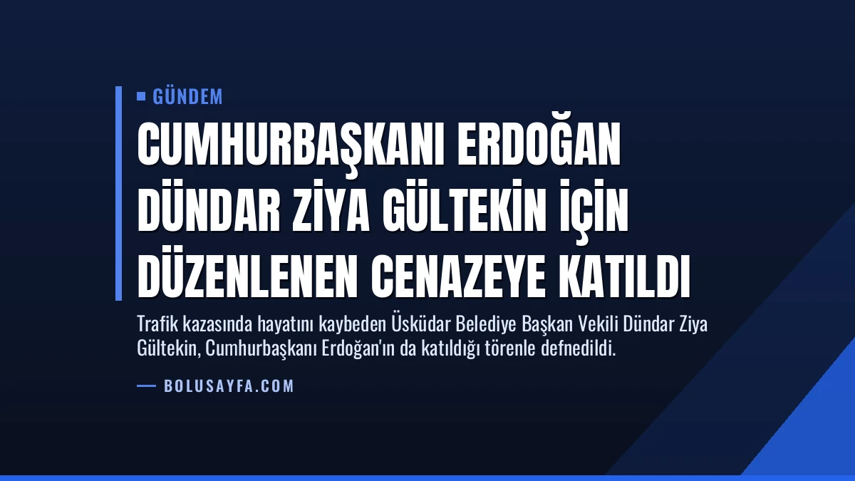 Cumhurbaşkanı Erdoğan Dündar Ziya Gültekin için düzenlenen cenazeye katıldı