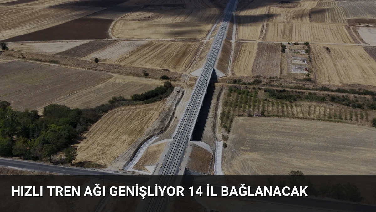 Hızlı Tren Ağı Genişliyor 14 İl Bağlanacak