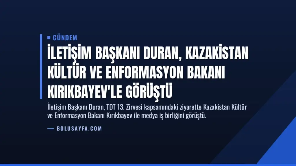 İletişim Başkanı Duran, Kazakistan Kültür ve Enformasyon Bakanı Kırıkbayev'le görüştü