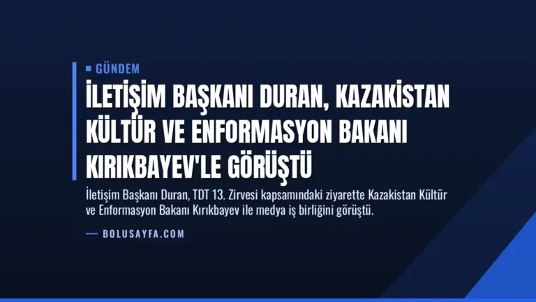 İletişim Başkanı Duran, Kazakistan Kültür ve Enformasyon Bakanı Kırıkbayev'le görüştü