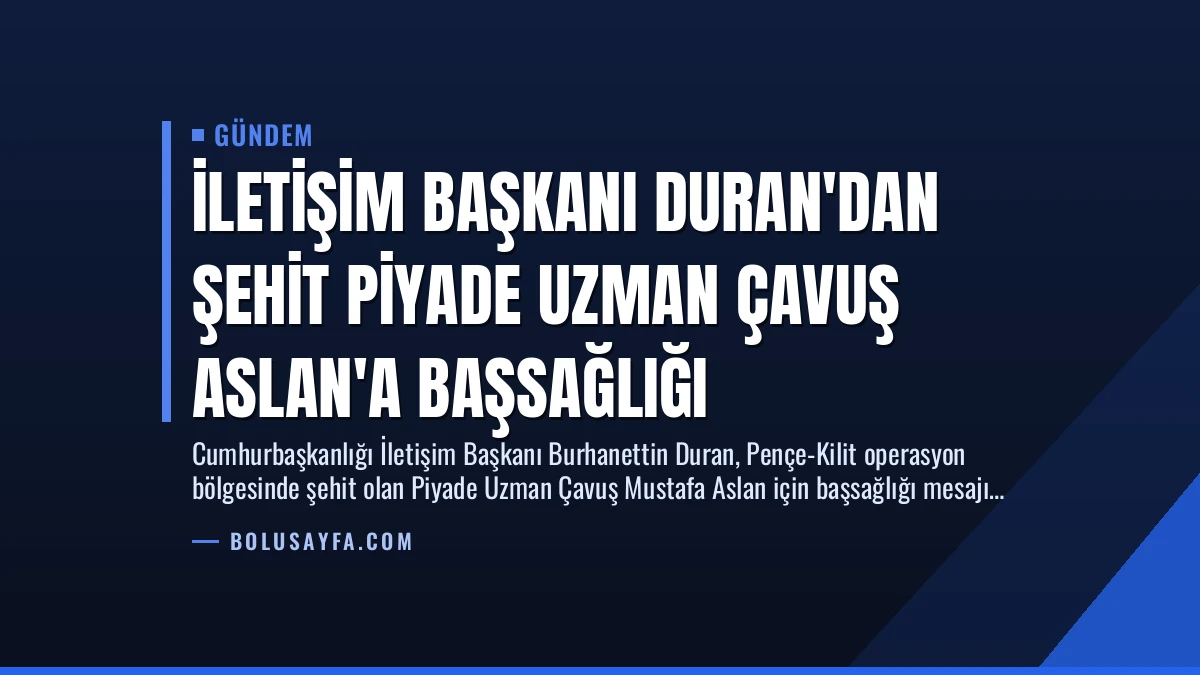İletişim Başkanı Duran’dan Şehit Piyade Uzman Çavuş Aslan’a Başsağlığı