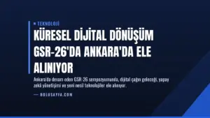 Küresel Dijital Dönüşüm GSR-26’da Ankara’da Ele Alınıyor