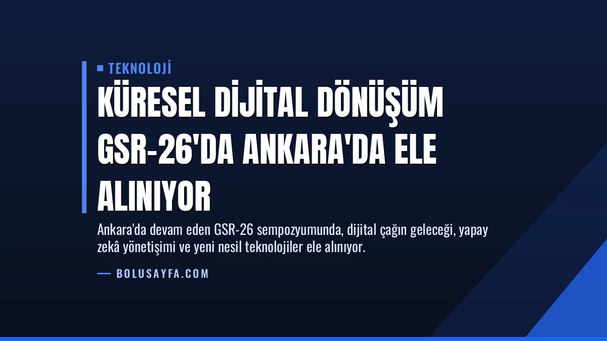 Küresel Dijital Dönüşüm GSR-26’da Ankara’da Ele Alınıyor