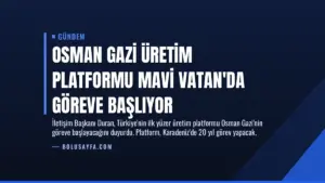 Osman Gazi Üretim Platformu Mavi Vatan’da Göreve Başlıyor