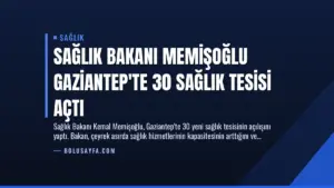 Sağlık Bakanı Memişoğlu Gaziantep’te 30 Sağlık Tesisi Açtı