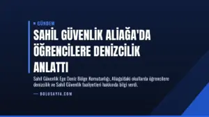Sahil Güvenlik Aliağa’da Öğrencilere Denizcilik Anlattı