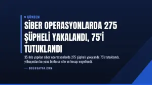 Siber Operasyonlarda 275 Şüpheli Yakalandı, 75'i Tutuklandı