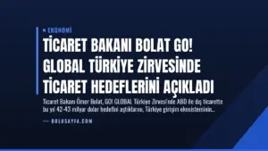 Ticaret Bakanı Bolat GO! GLOBAL Türkiye Zirvesinde Ticaret Hedeflerini Açıkladı