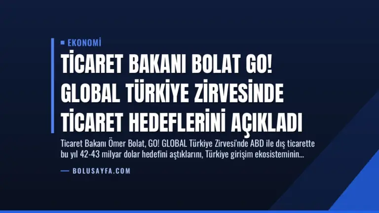 Ticaret Bakanı Bolat GO! GLOBAL Türkiye Zirvesinde Ticaret Hedeflerini Açıkladı