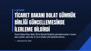 Ticaret Bakanı Bolat Gümrük Birliği Güncellemesinde İlerleme Bildirdi
