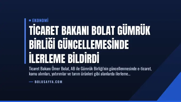 Ticaret Bakanı Bolat Gümrük Birliği Güncellemesinde İlerleme Bildirdi