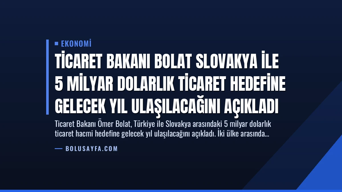 Ticaret Bakanı Bolat Slovakya ile 5 Milyar Dolarlık Ticaret Hedefine Gelecek Yıl Ulaşılacağını Açıkladı