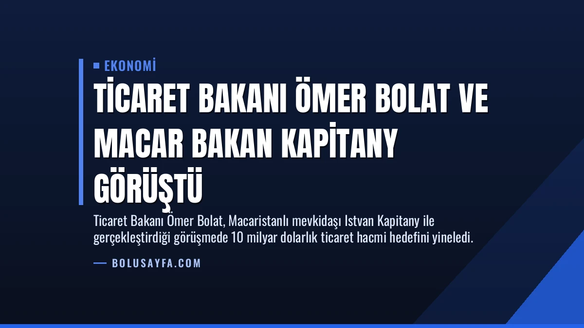 Ticaret Bakanı Ömer Bolat ve Macar Bakan Kapitany Görüştü