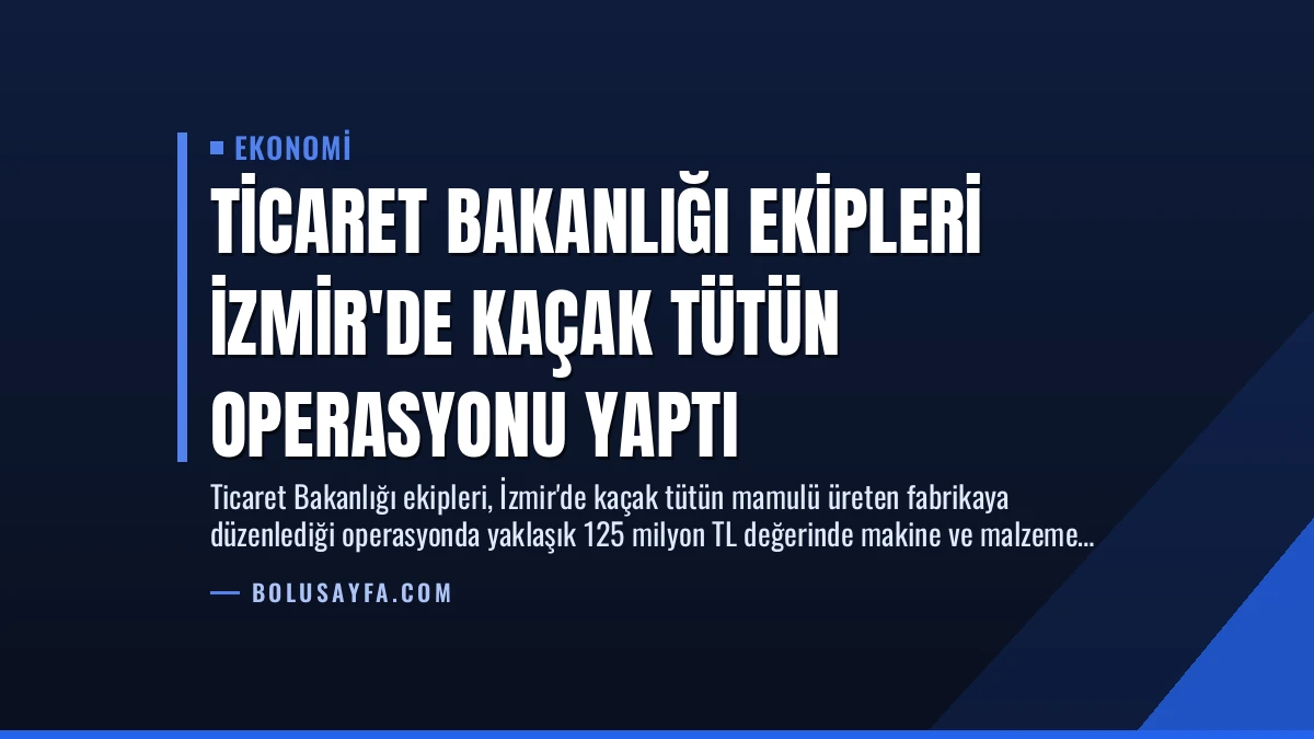 Ticaret Bakanlığı Ekipleri İzmir’de Kaçak Tütün Operasyonu Yaptı