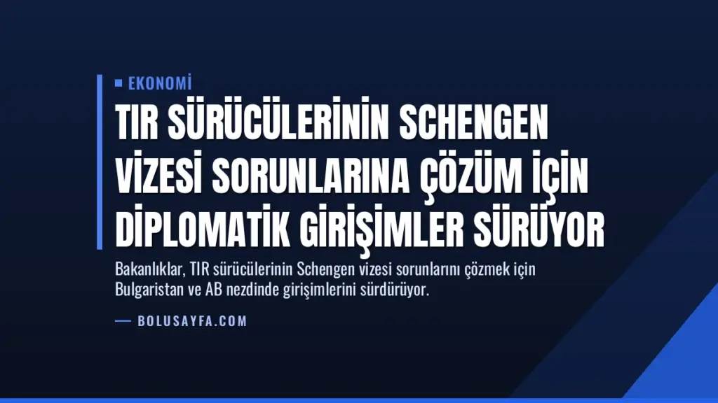 TIR Sürücülerinin Schengen Vizesi Sorunlarına Çözüm İçin Diplomatik Girişimler Sürüyor