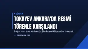 Tokayev Ankara'da Resmi Törenle Karşılandı