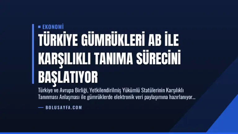 Türkiye Gümrükleri AB ile Karşılıklı Tanıma Sürecini Başlatıyor