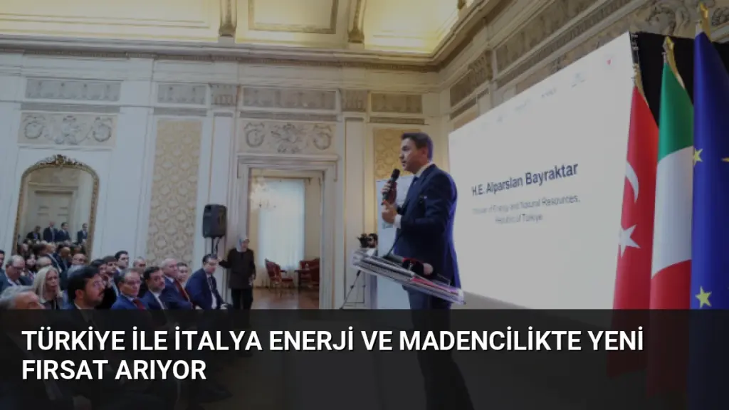 Türkiye ile İtalya Enerji ve Madencilikte Yeni Fırsat Arıyor