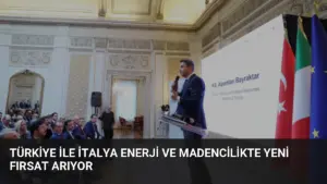 Türkiye ile İtalya Enerji ve Madencilikte Yeni Fırsat Arıyor