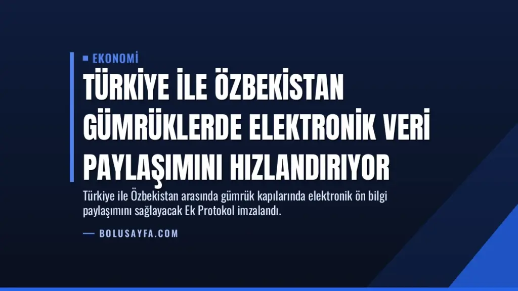 Türkiye ile Özbekistan Gümrüklerde Elektronik Veri Paylaşımını Hızlandırıyor