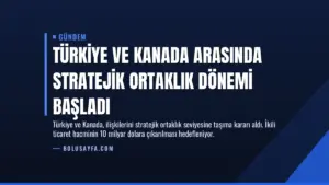 Türkiye ve Kanada Arasında Stratejik Ortaklık Dönemi Başladı