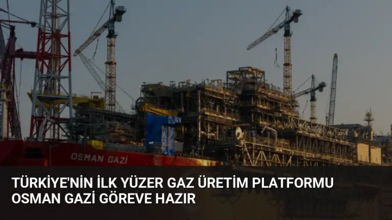 Türkiye’nin İlk Yüzer Gaz Üretim Platformu Osman Gazi Göreve Hazır